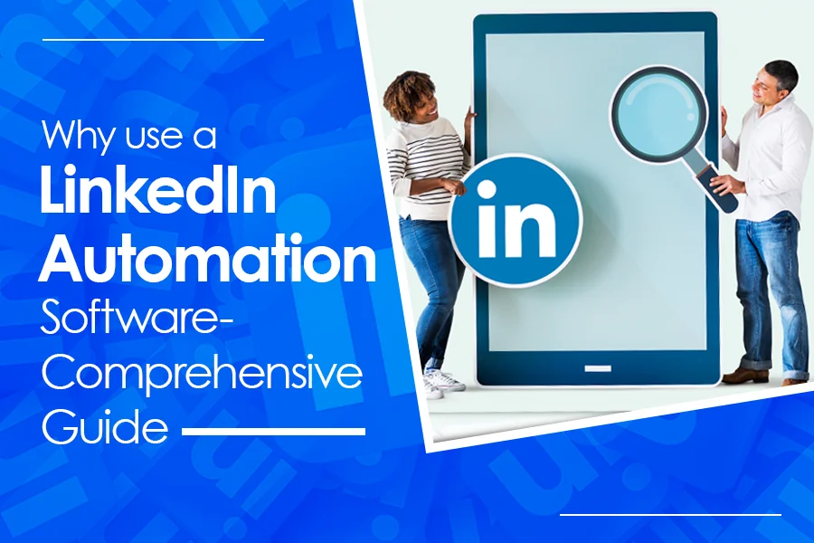 Why use a LinkedIn Automation Software-Comprehensive Guide