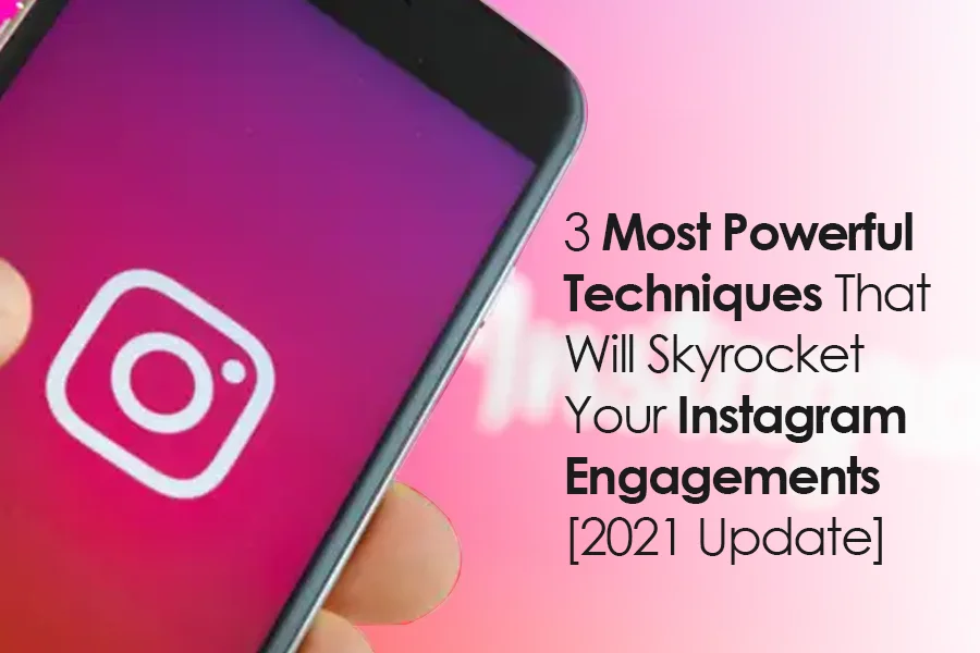 3 Most Powerful Techniques That Will Skyrocket Your Instagram Engagements [2021 Update]