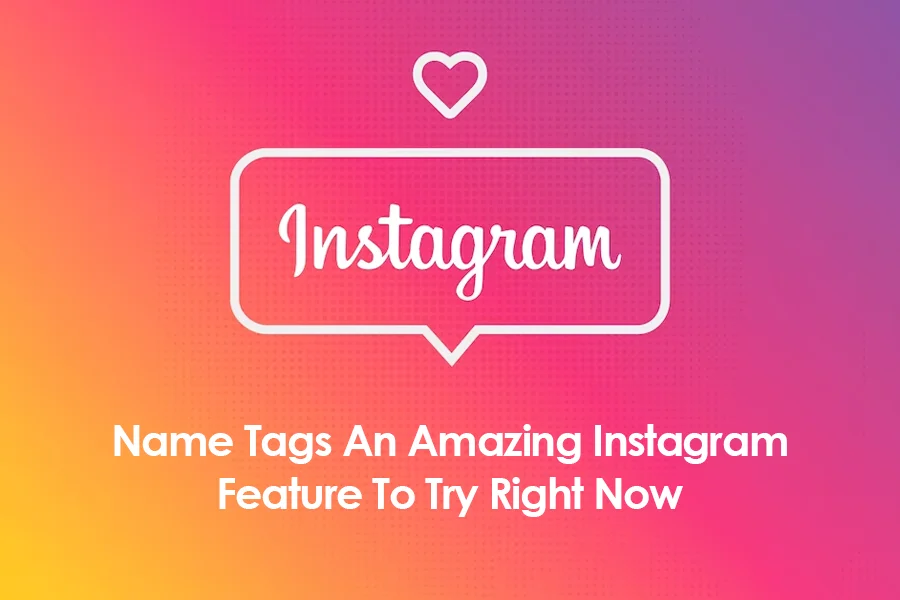 Name Tags: An Amazing Instagram Feature To Try Right Now