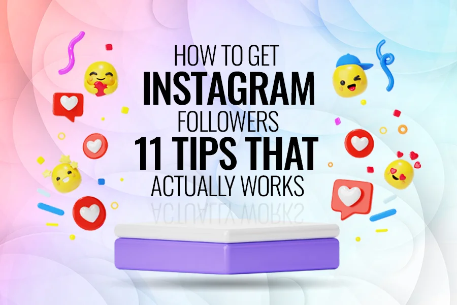 How to Get Instagram Followers: 11 Tips that Actually Works