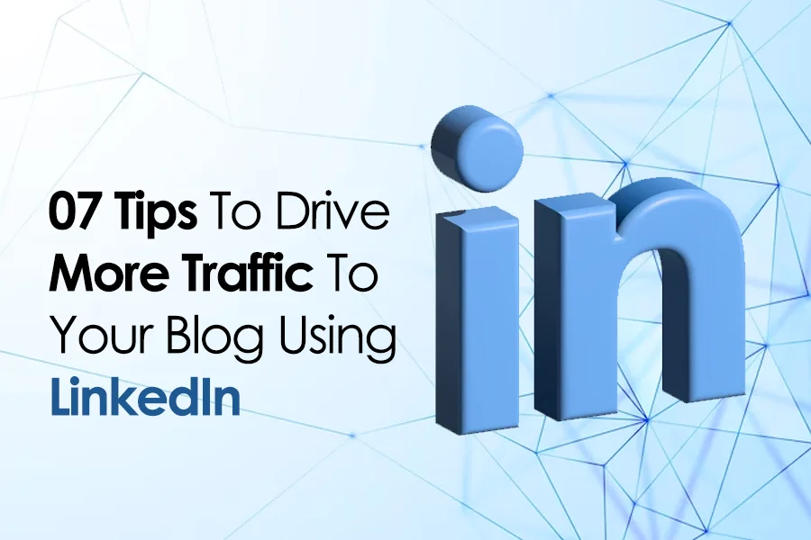 07 Tips To Drive More Traffic To Your Blog Using LinkedIn