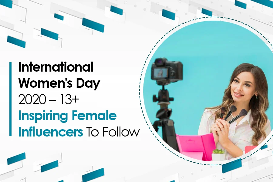 International Women’s Day 2020 – 13+ Inspiring Female Influencers To Follow