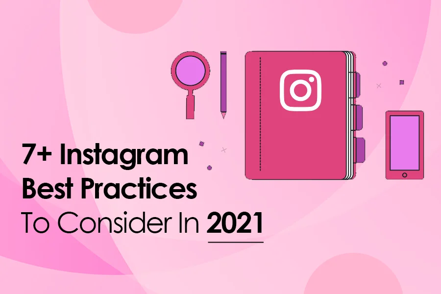 7+ Instagram Best Practices To Consider In 2021