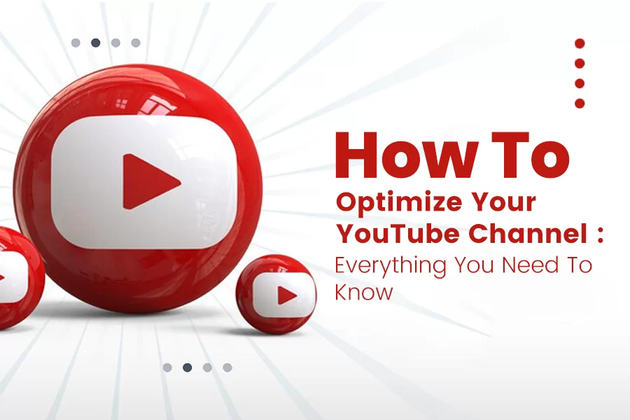 How To Optimize Your YouTube Channel : Everything You Need To Know