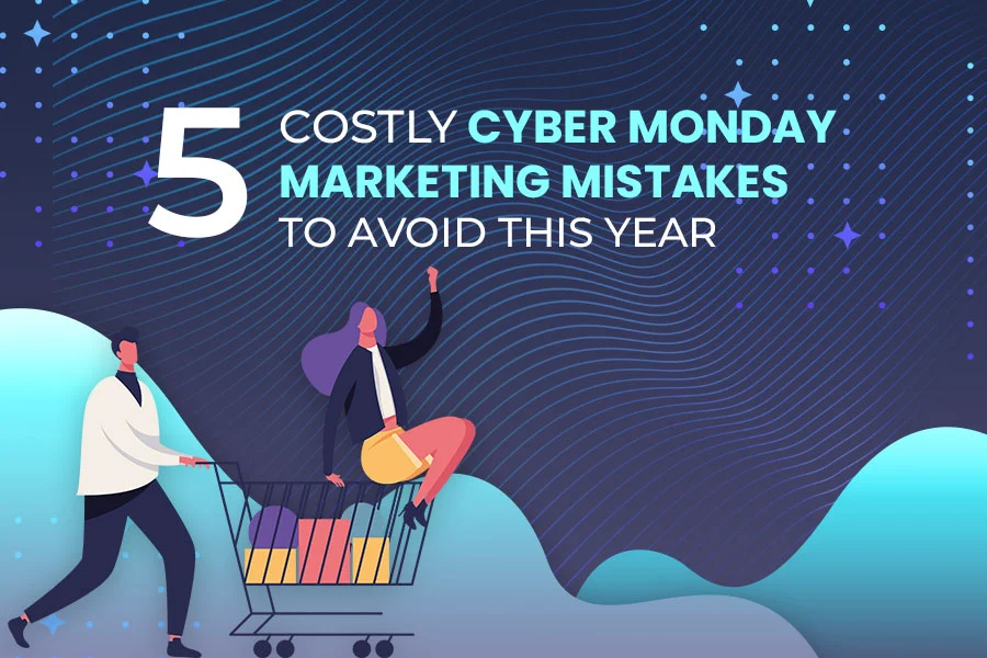 5 Costly Cyber Monday Marketing Mistakes To Avoid This Year