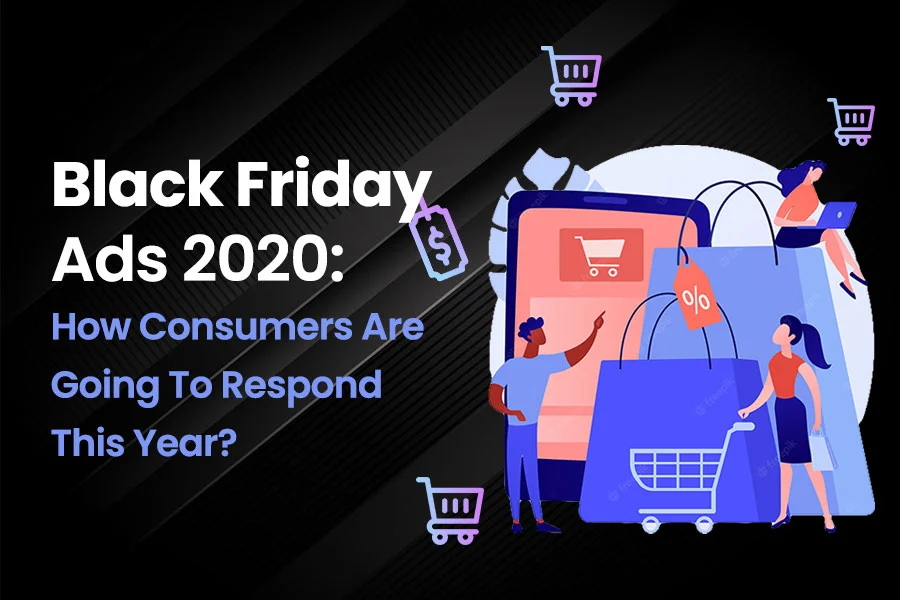 Black Friday Ads 2020: How Consumers Are Going To Respond This Year?
