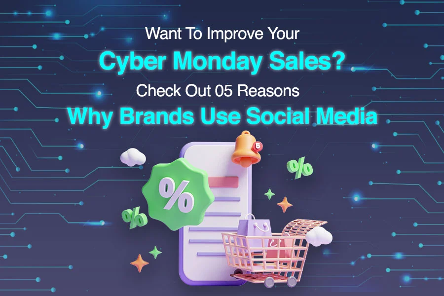 Want To Improve Your Cyber Monday Sales? Check Out 05 Reasons Why Brands Use Social Media