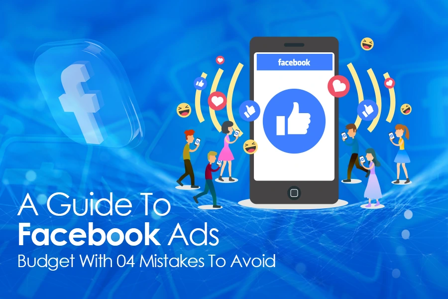 A Guide To Facebook Ads Budget With 04 Mistakes To Avoid