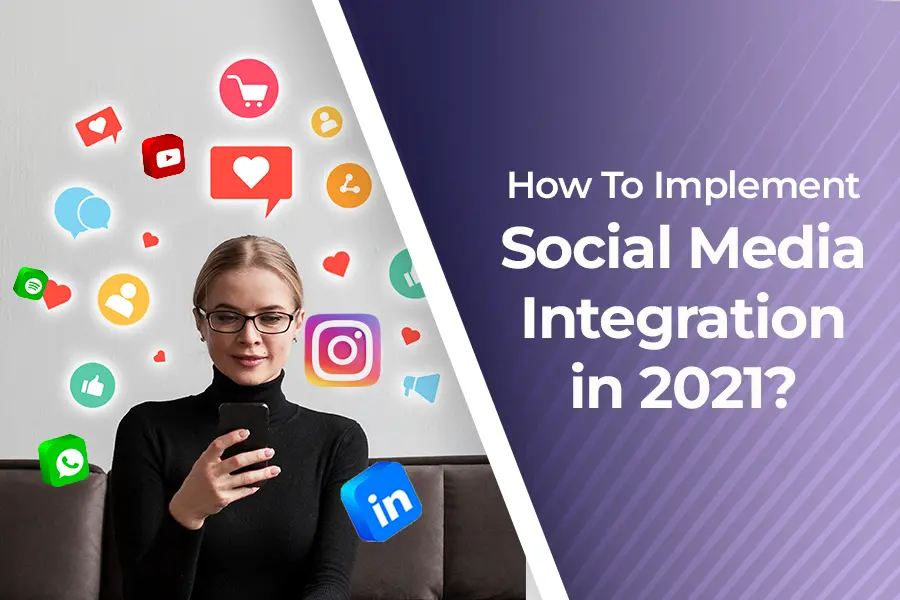 How To Implement Social Media Integration in 2021?