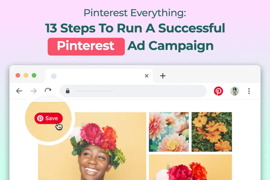Pinterest Everything:13 Steps To Run A Successful Pinterest Ad Campaign