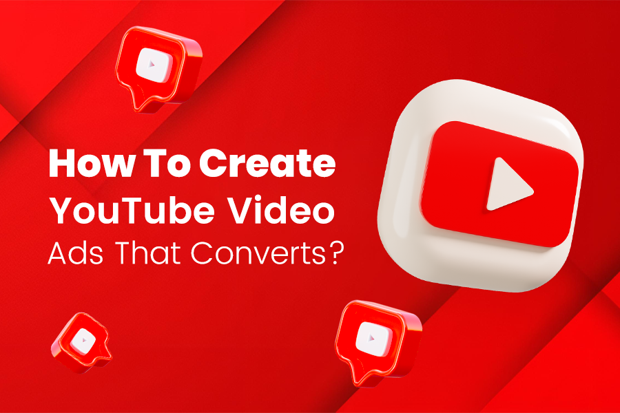 How To Create YouTube Video Ads That Converts?