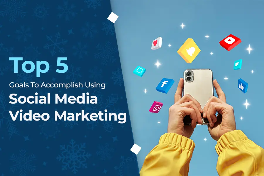 Top 5 Goals To Accomplish Using Social Media Video Marketing