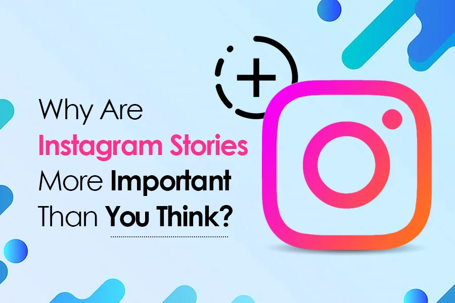 Why Are Instagram Stories More Important Than You Think?