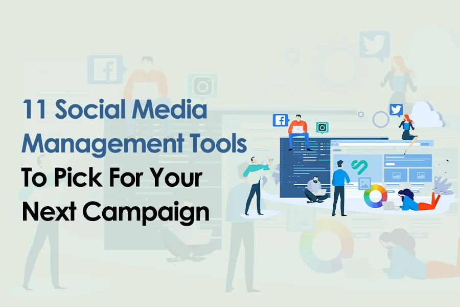 11 Social Media Management Tools To Pick For Your Next Campaign