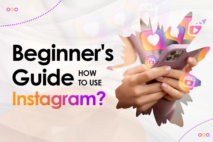 Beginner’s Guide: How To Use Instagram?