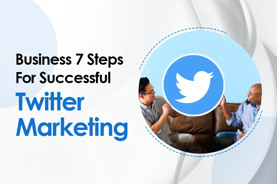 How To Use Twitter For Business: 7 Steps for Successful Twitter Marketing