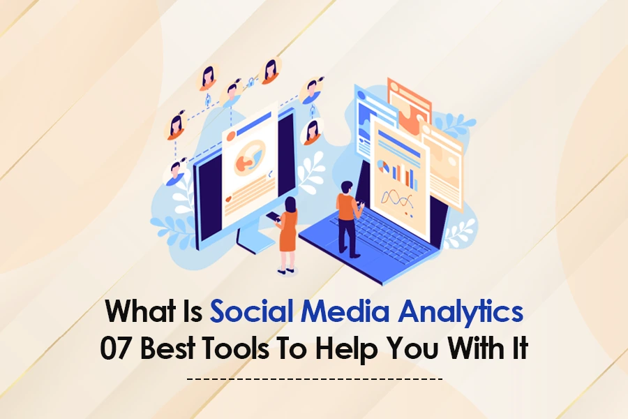 What Is Social Media Analytics | 07 Best Tools To Help You With It