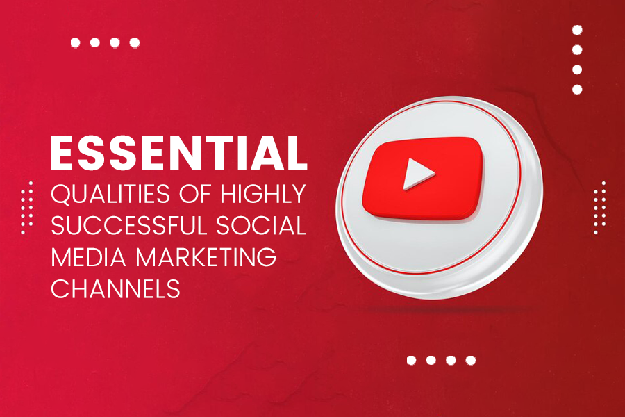 Essential Qualities Of Highly Successful Social Media Marketing Channels 