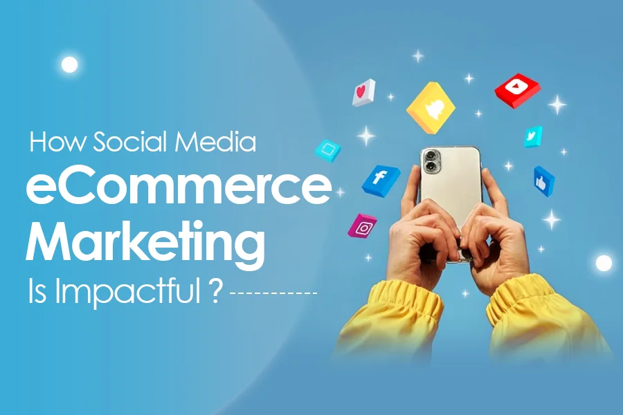 How Social Media eCommerce Marketing Is Impactful ?