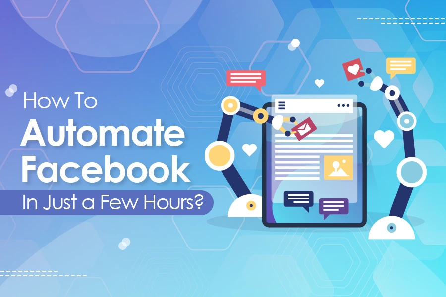 How To Automate Facebook In Just a Few Hours?