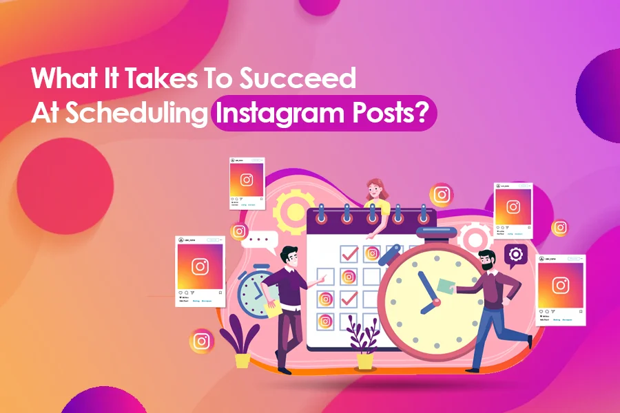 What It Takes To Succeed At Scheduling Instagram Posts? 