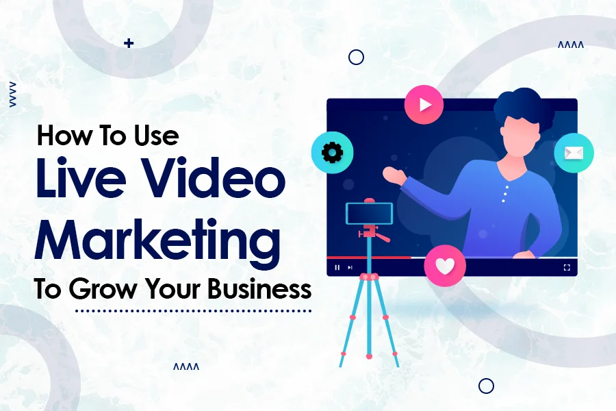 How To Use Live Video Marketing To Grow Your Business