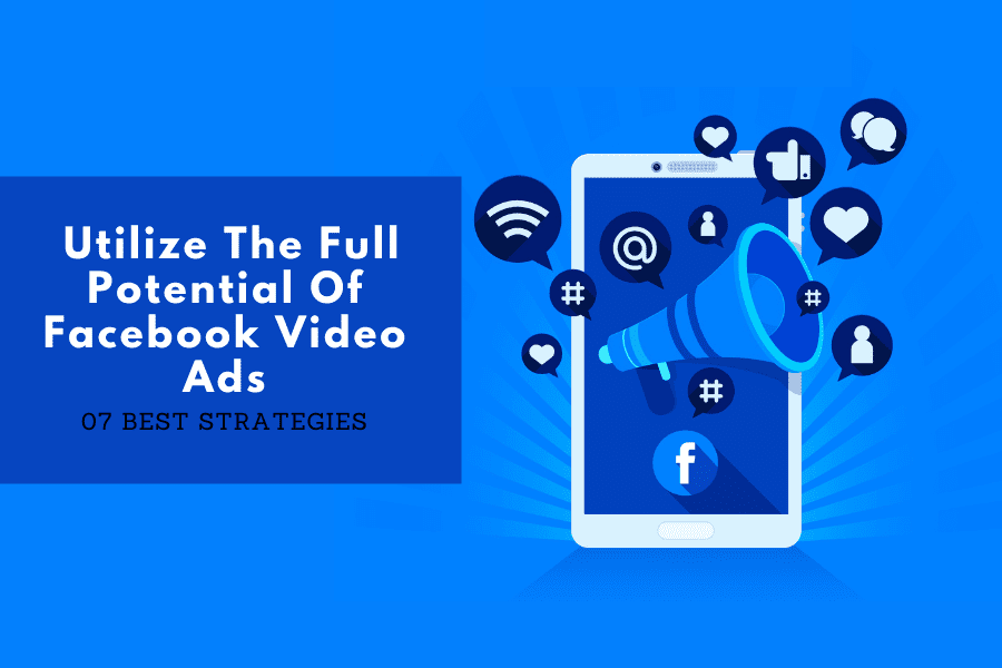 07 Strategies To Utilize The Full Potential Of Facebook Video Ads
