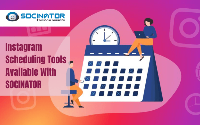 Instagram Scheduling Tools Available With Socinator