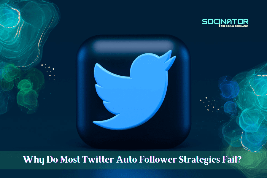 Why Do Most Twitter Auto Follower Strategies Fail? 7 Top Reasons