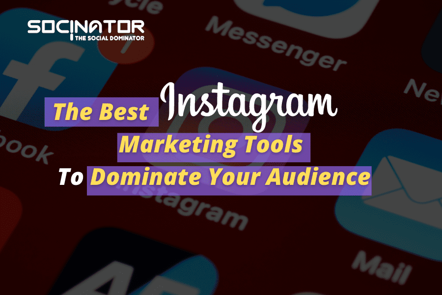 The Best Instagram Marketing Tools To Dominate Your Audience