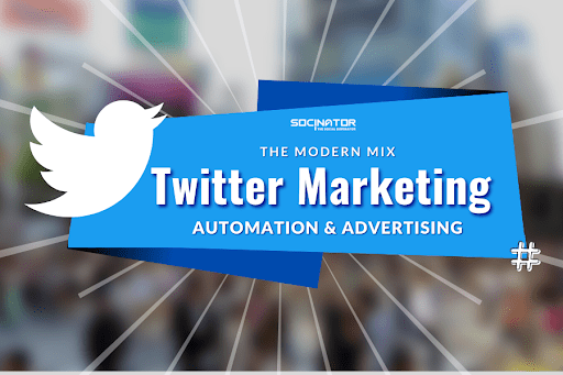 Twitter Marketing: The Modern Mix Of Automation & Advertising