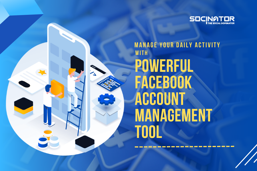 Manage Your Daily Activity With Powerful Facebook Account Management Tool: