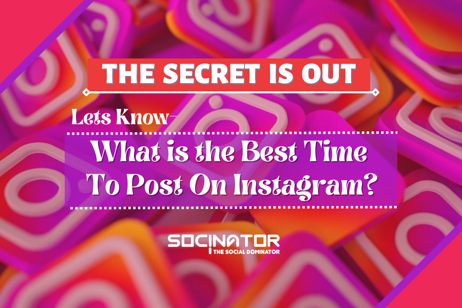 The Secret is OUT- Know What is the Best Time To Post On Instagram?