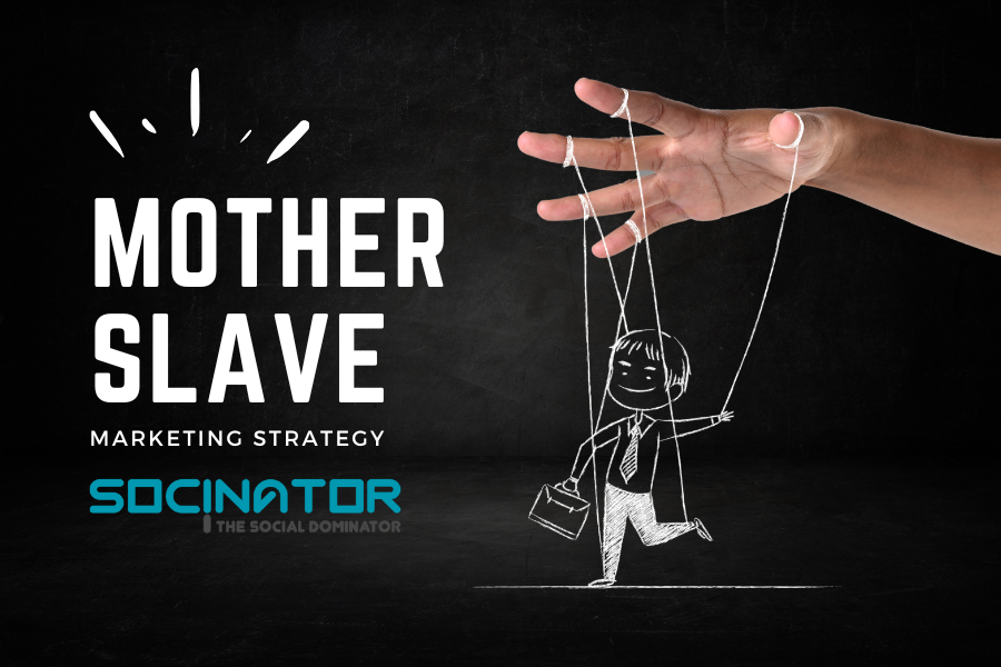 Discover “Mother Slave” Marketing Strategy with Socinator : Achieve 2X Results