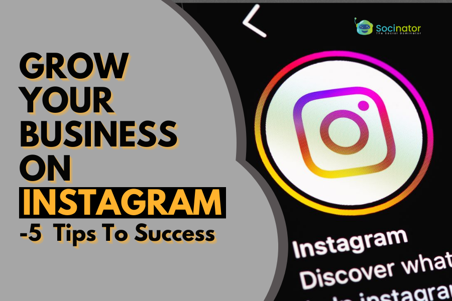 Grow Your Business On Instagram: 5 Tips For Success