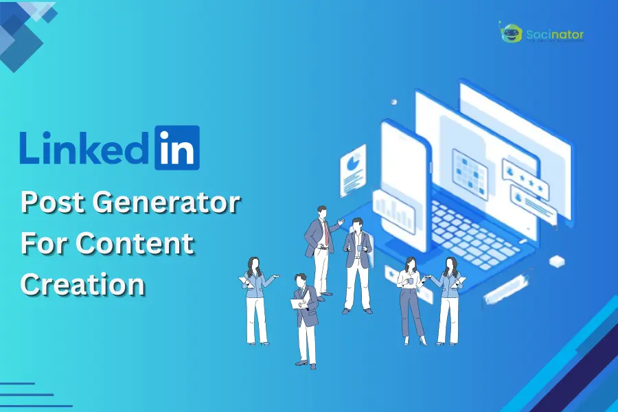 How To Use LinkedIn Post Generator For Content Creation