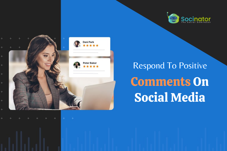 How To Respond To Positive Comments On Social Media And Measure Its Impact?