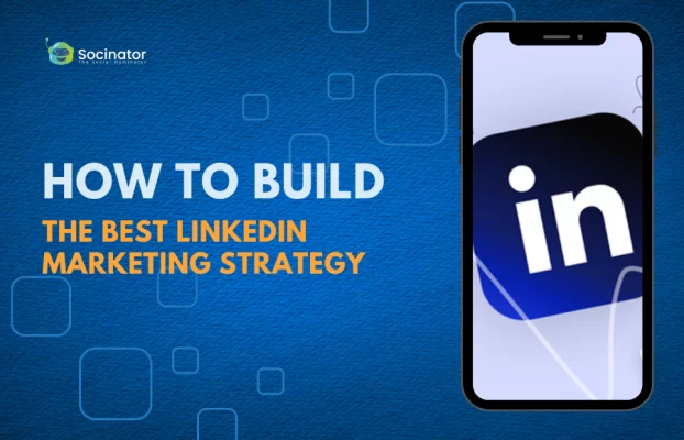 How To Build The Best LinkedIn Marketing Strategy
