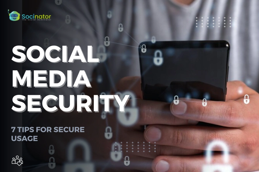 Social Media Security 101: 7 Tips for Secure Usage