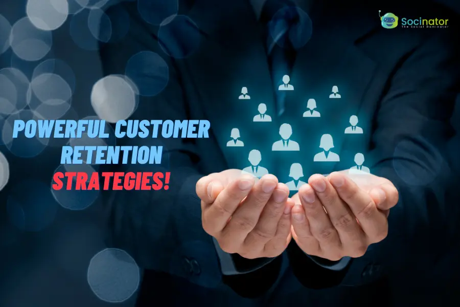 11 Powerful Customer Retention Strategies To Keep Your Business Booming!