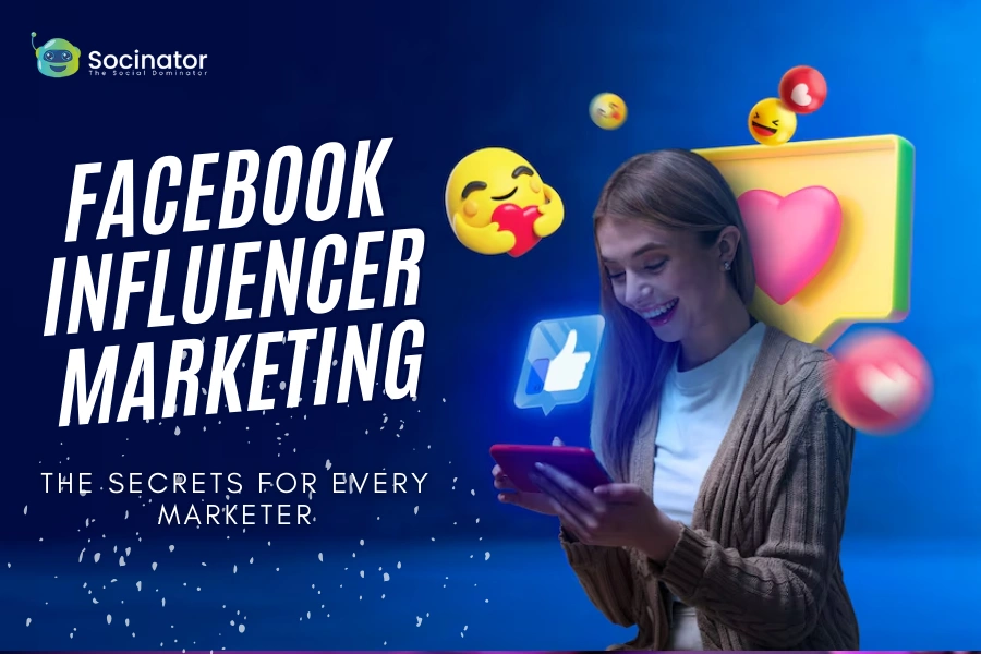 Facebook Influencer Marketing: The Secrets For Every Marketer