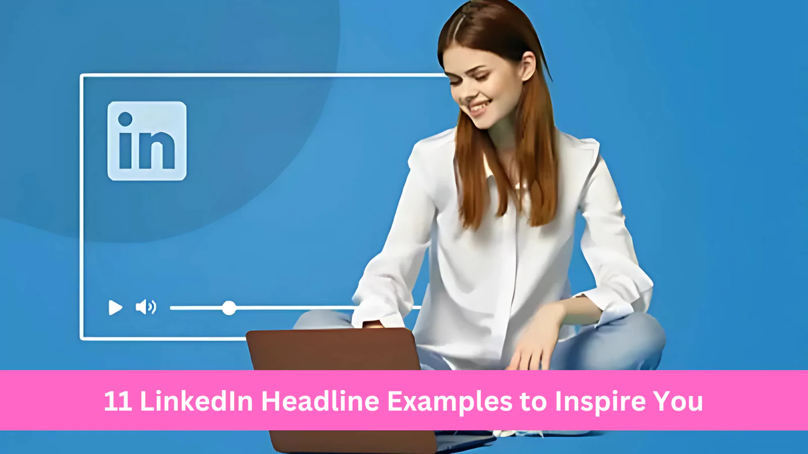 11-LinkedIn-Headline-Examples-To-Inspire-You