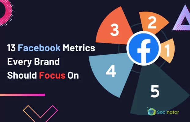 13 Facebook Metrics Every Brand Should Focus On