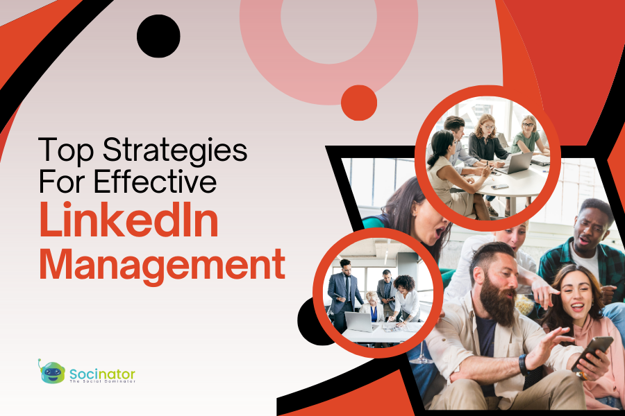 How To Master LinkedIn Management And Make The Best Of It?