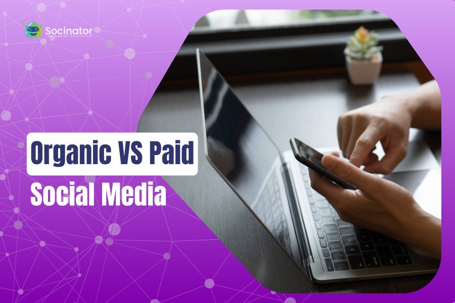 Organic Vs Paid Social Media: Which One’s Right For You?