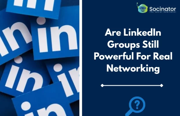Are LinkedIn Groups Still Powerful For Real Networking?