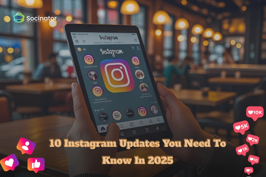 10 Instagram Updates You Need To Know In 2025