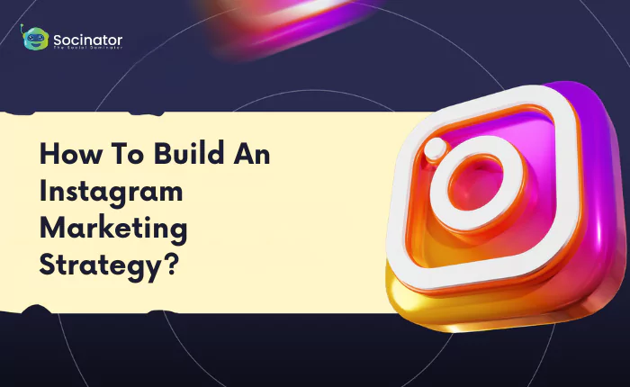 How To Build An Instagram Marketing Strategy?