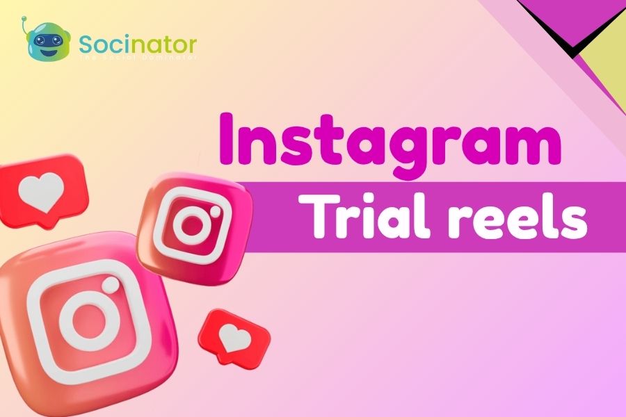 How To Get Instagram Trial Reels & Boost Your Reels Strategy?
