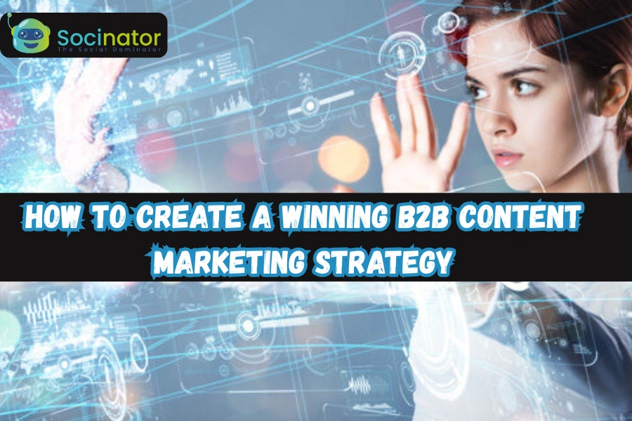How To Create A Winning B2B Content Marketing Strategy?